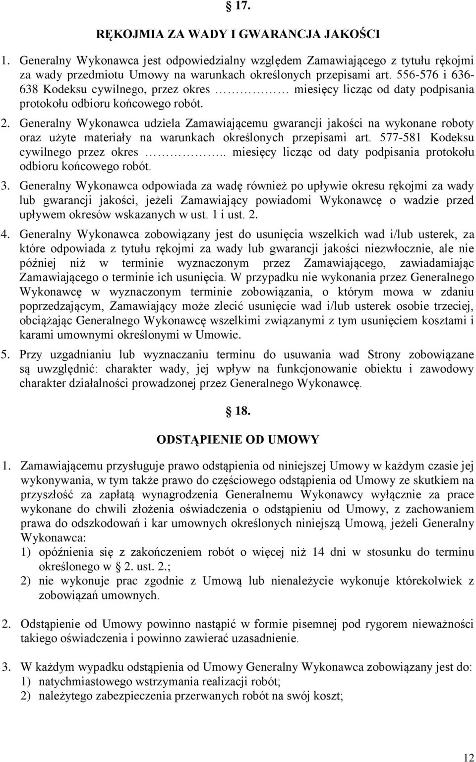 Generalny Wykonawca udziela Zamawiającemu gwarancji jakości na wykonane roboty oraz użyte materiały na warunkach określonych przepisami art. 577-581 Kodeksu cywilnego przez okres.