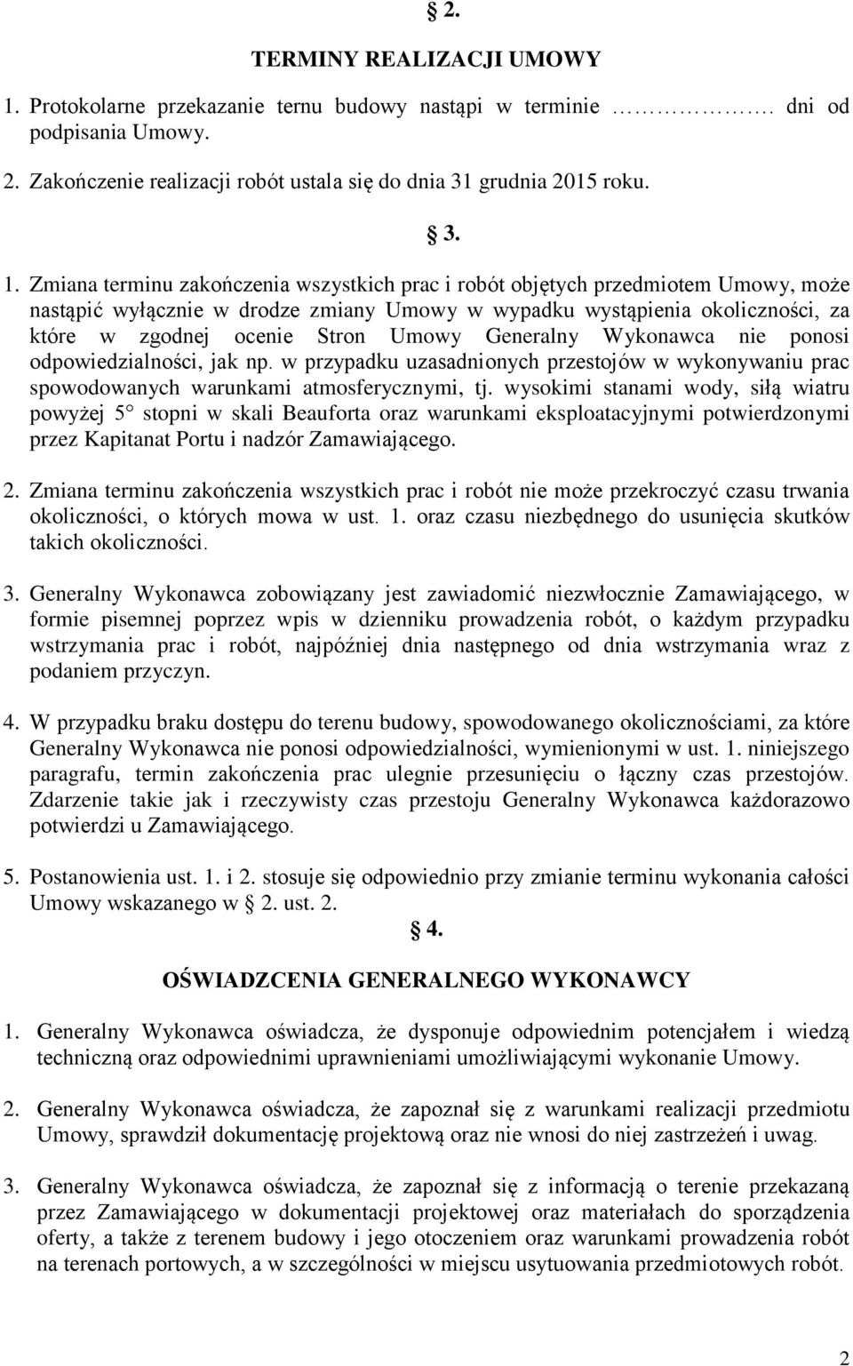 Zmiana terminu zakończenia wszystkich prac i robót objętych przedmiotem Umowy, może nastąpić wyłącznie w drodze zmiany Umowy w wypadku wystąpienia okoliczności, za które w zgodnej ocenie Stron Umowy