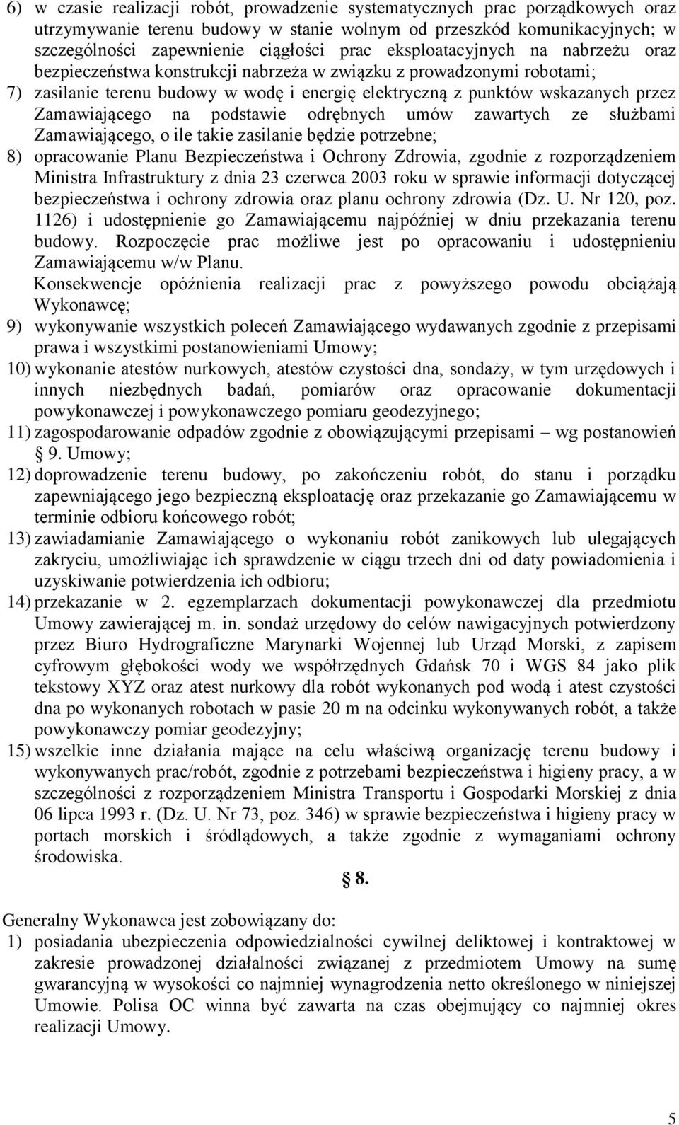 Zamawiającego na podstawie odrębnych umów zawartych ze służbami Zamawiającego, o ile takie zasilanie będzie potrzebne; 8) opracowanie Planu Bezpieczeństwa i Ochrony Zdrowia, zgodnie z rozporządzeniem