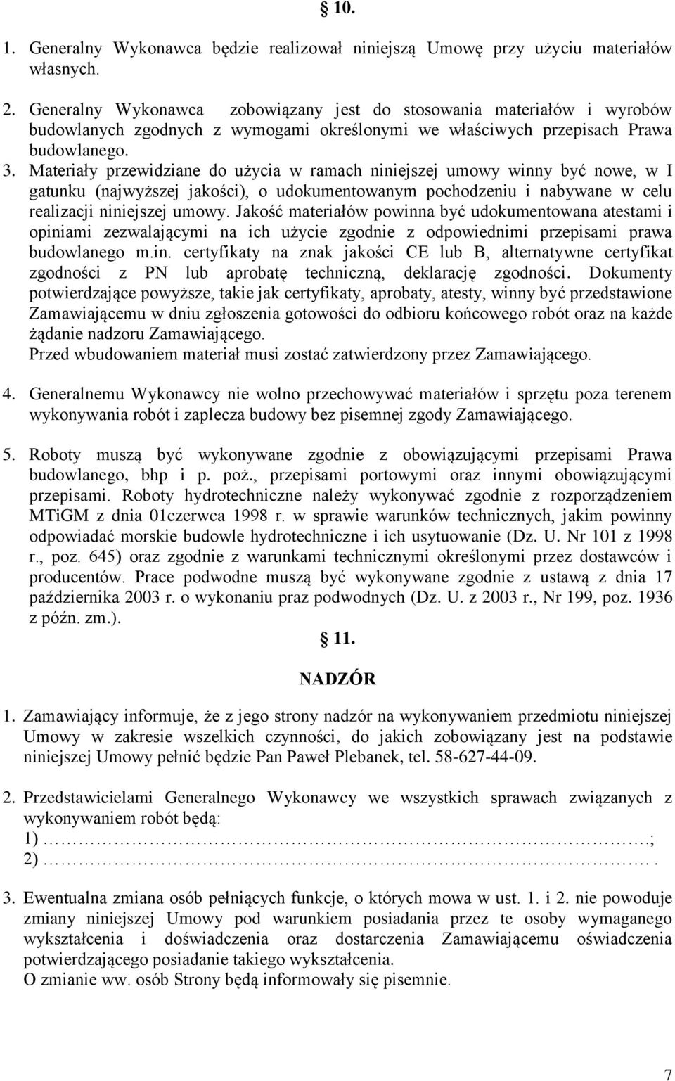 Materiały przewidziane do użycia w ramach niniejszej umowy winny być nowe, w I gatunku (najwyższej jakości), o udokumentowanym pochodzeniu i nabywane w celu realizacji niniejszej umowy.
