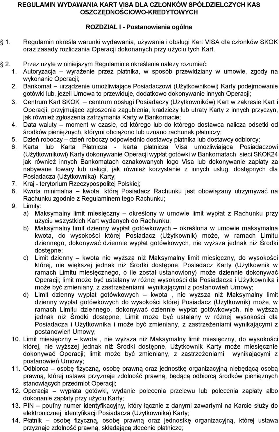 Przez użyte w niniejszym Regulaminie określenia należy rozumieć: 1. Autoryzacja wyrażenie przez płatnika, w sposób przewidziany w umowie, zgody na wykonanie Operacji; 2.