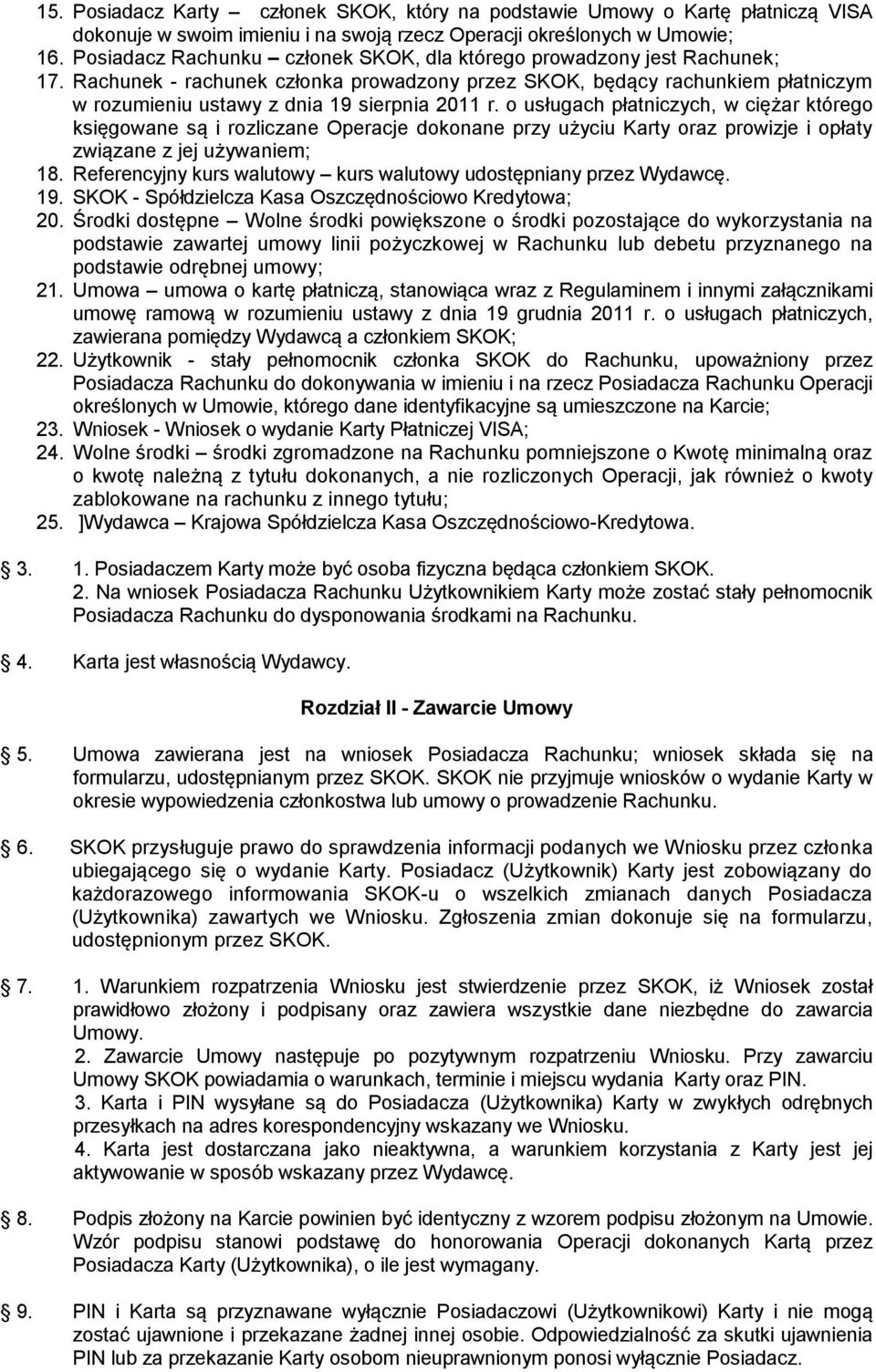 Rachunek - rachunek członka prowadzony przez SKOK, będący rachunkiem płatniczym w rozumieniu ustawy z dnia 19 sierpnia 2011 r.