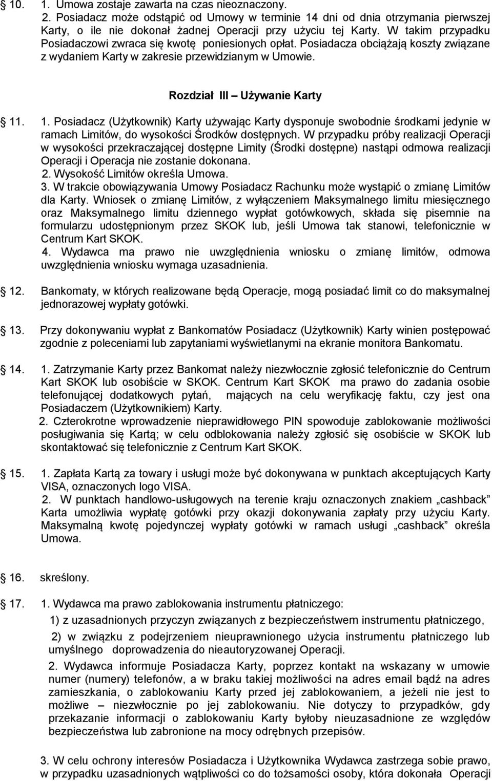 . 1. Posiadacz (Użytkownik) Karty używając Karty dysponuje swobodnie środkami jedynie w ramach Limitów, do wysokości Środków dostępnych.