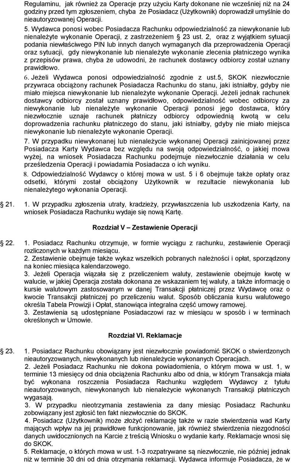 2, oraz z wyjątkiem sytuacji podania niewłaściwego PIN lub innych danych wymaganych dla przeprowadzenia Operacji oraz sytuacji, gdy niewykonanie lub nienależyte wykonanie zlecenia płatniczego wynika