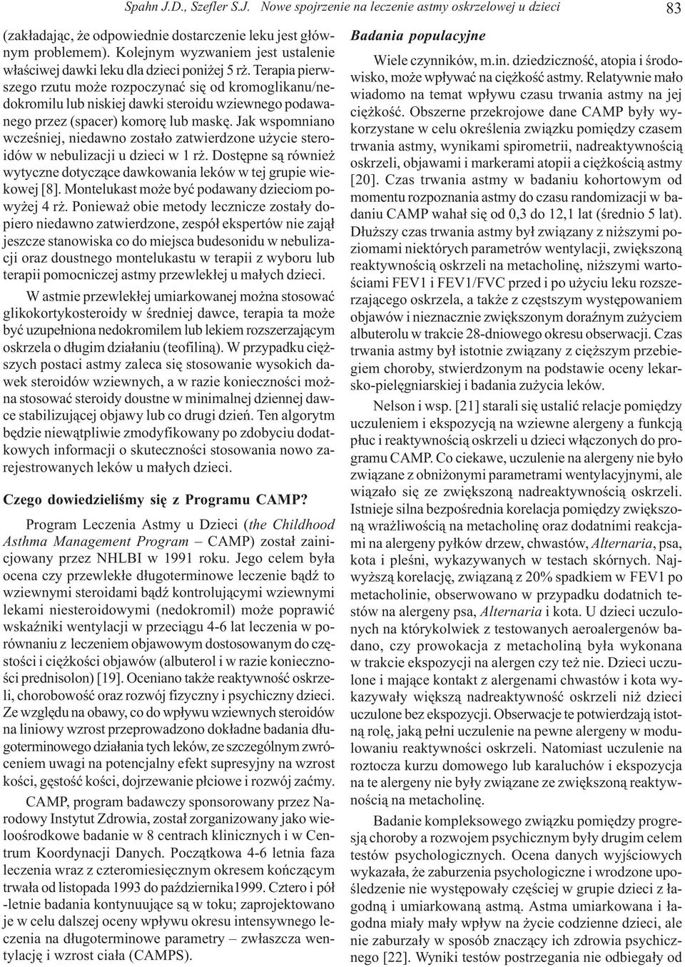 Terapia pierwszego rzutu mo e rozpoczynaæ siê od kromoglikanu/nedokromilu lub niskiej dawki steroidu wziewnego podawanego przez (spacer) komorê lub maskê.