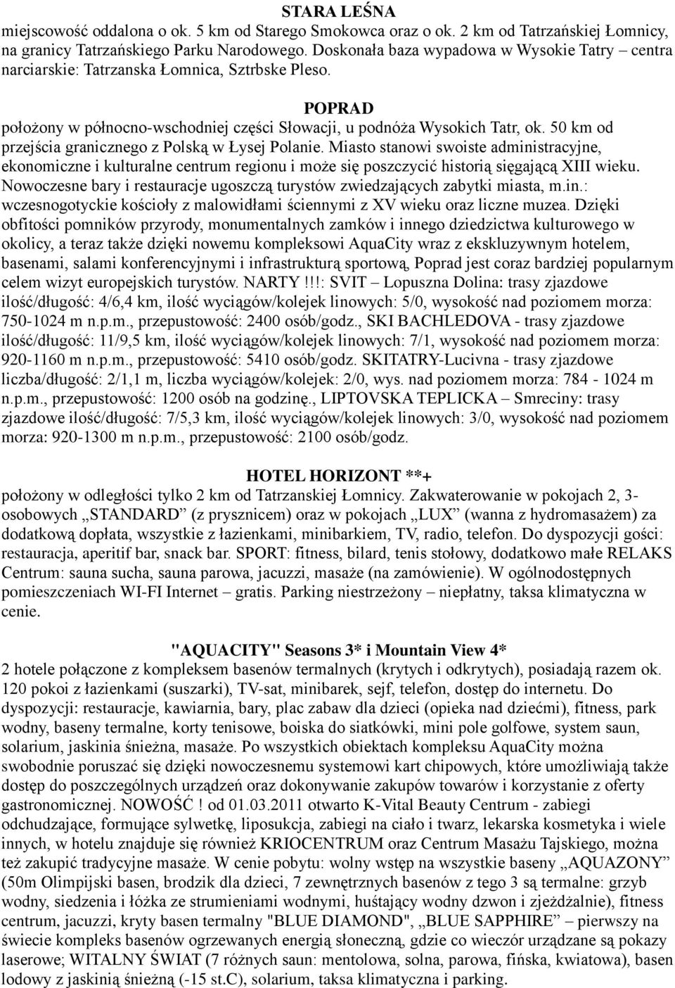 50 km od przejścia granicznego z Polską w Łysej Polanie. Miasto stanowi swoiste administracyjne, ekonomiczne i kulturalne centrum regionu i może się poszczycić historią sięgającą XIII wieku.