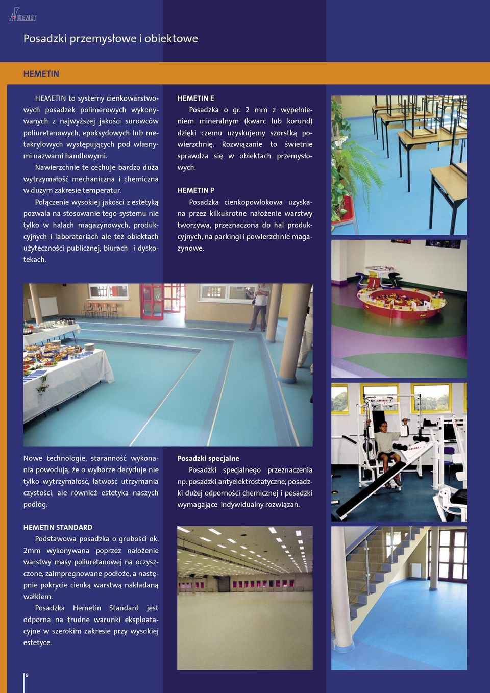 Połączenie wysokiej jakości z estetyką pozwala na stosowanie tego systemu nie tylko w halach magazynowych, produkcyjnych i laboratoriach ale też obiektach użyteczności publicznej, biurach i
