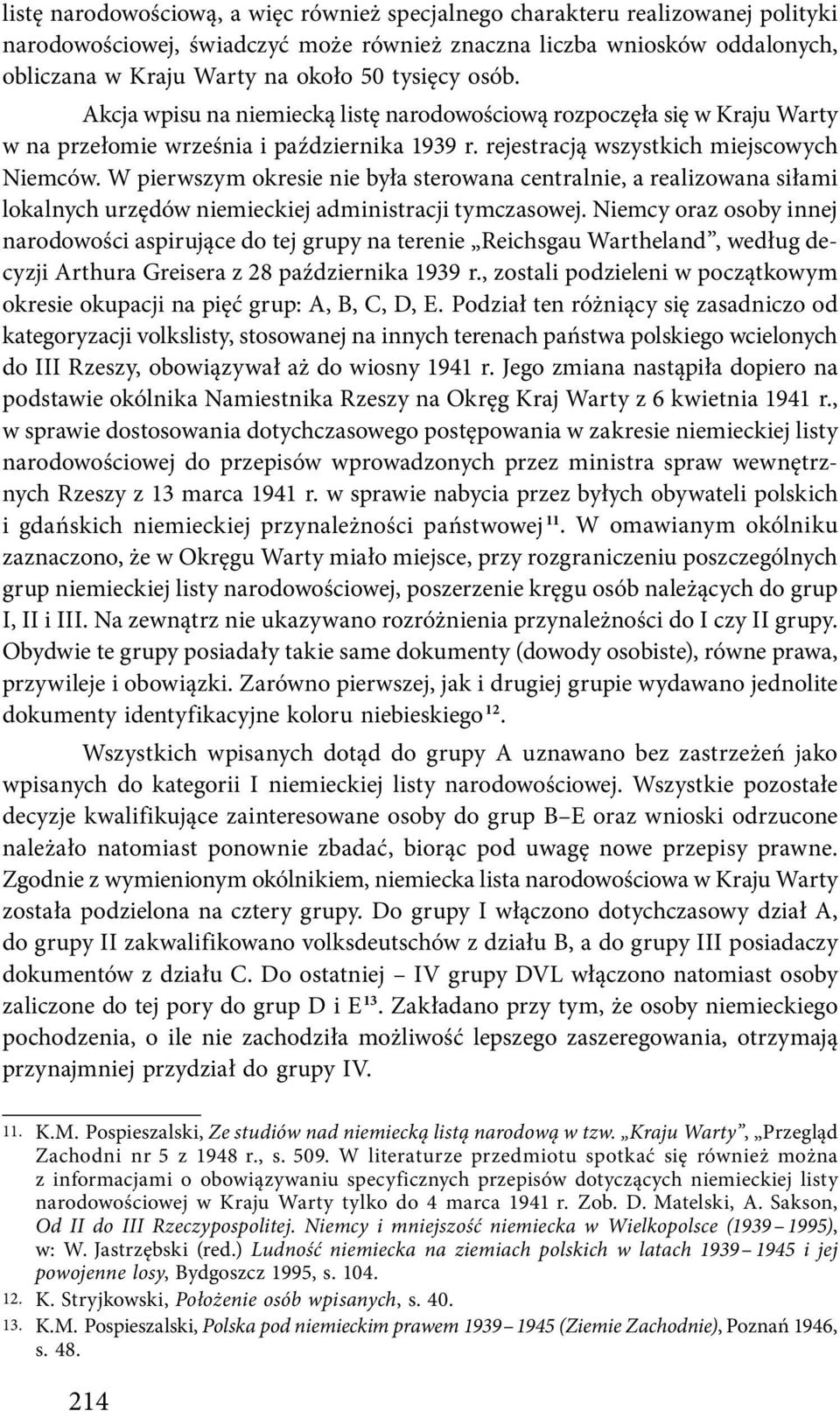 W pierwszym okresie nie była sterowana centralnie, a realizowana siłami lokalnych urzędów niemieckiej administracji tymczasowej.