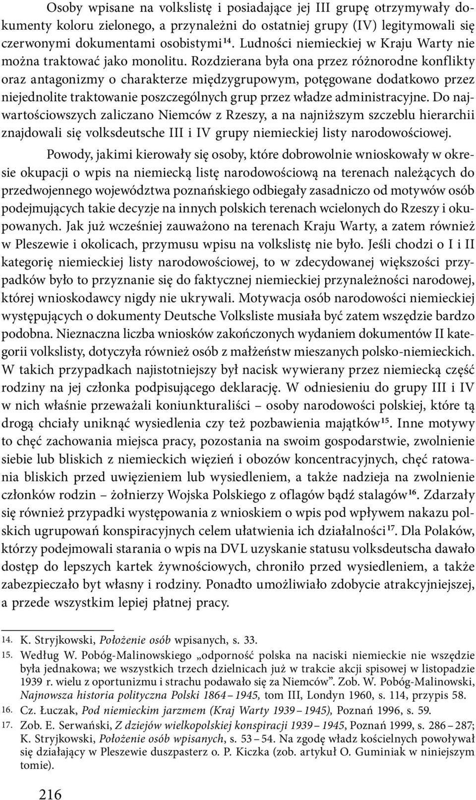Rozdzierana była ona przez różnorodne konflikty oraz antagonizmy o charakterze międzygrupowym, potęgowane dodatkowo przez niejednolite traktowanie poszczególnych grup przez władze administracyjne.