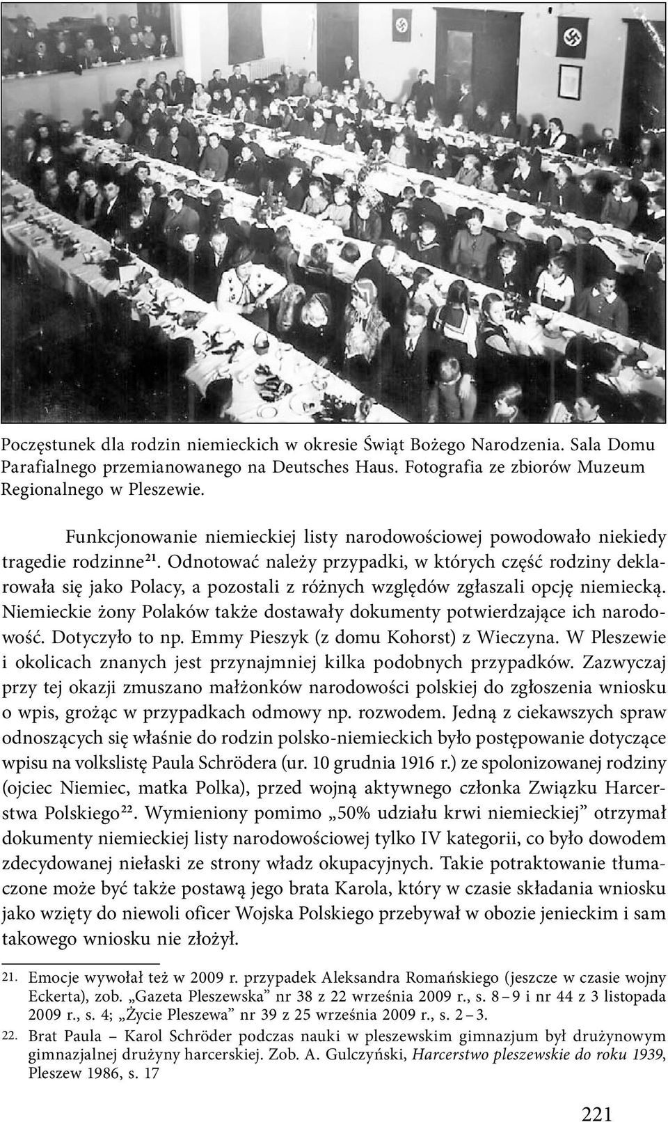 Odnotować należy przypadki, w których część rodziny deklarowała się jako Polacy, a pozostali z różnych względów zgłaszali opcję niemiecką.