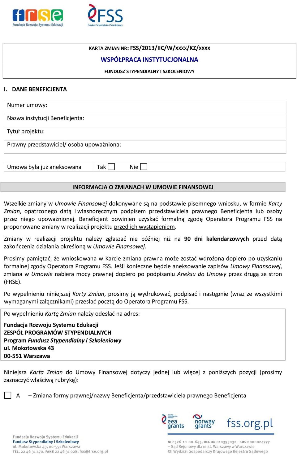 Wszelkie zmiany w Umowie Finansowej dokonywane są na podstawie pisemnego wniosku, w formie Karty Zmian, opatrzonego datą i własnoręcznym podpisem przedstawiciela prawnego Beneficjenta lub osoby przez