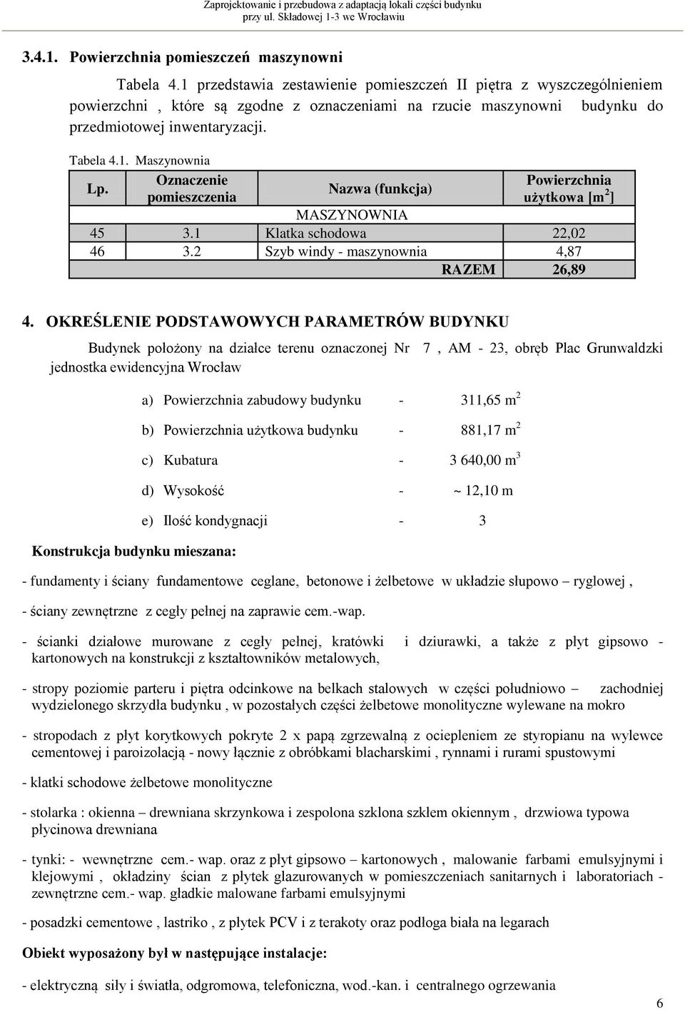 OKREŚLENIE PODSTAWOWYCH PARAMETRÓW BUDYNKU Budynek położony na działce terenu oznaczonej Nr 7, AM - 23, obręb Plac Grunwaldzki jednostka ewidencyjna Wrocław Konstrukcja budynku mieszana: a) zabudowy