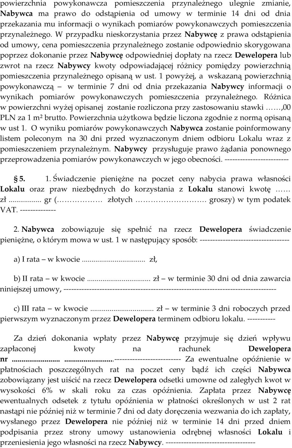 W przypadku nieskorzystania przez Nabywcę z prawa odstąpienia od umowy, cena pomieszczenia przynależnego zostanie odpowiednio skorygowana poprzez dokonanie przez Nabywcę odpowiedniej dopłaty na rzecz