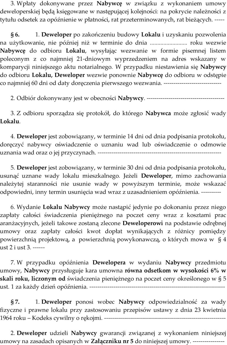 .. roku wezwie Nabywcę do odbioru Lokalu, wysyłając wezwanie w formie pisemnej listem poleconym z co najmniej 21-dniowym wyprzedzeniem na adres wskazany w komparycji niniejszego aktu notarialnego.