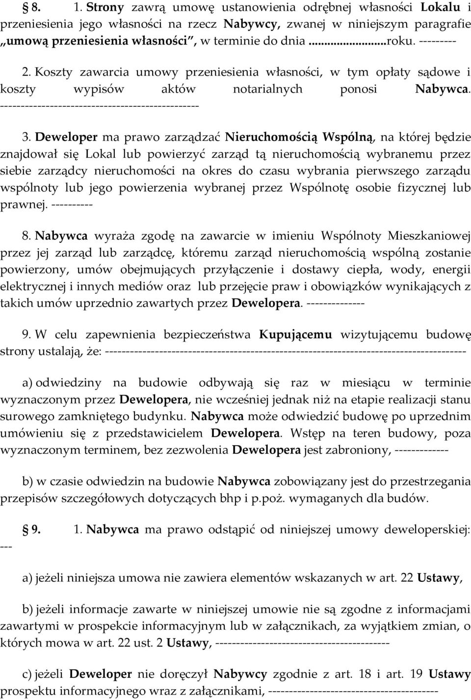 Deweloper ma prawo zarządzać Nieruchomością Wspólną, na której będzie znajdował się Lokal lub powierzyć zarząd tą nieruchomością wybranemu przez siebie zarządcy nieruchomości na okres do czasu