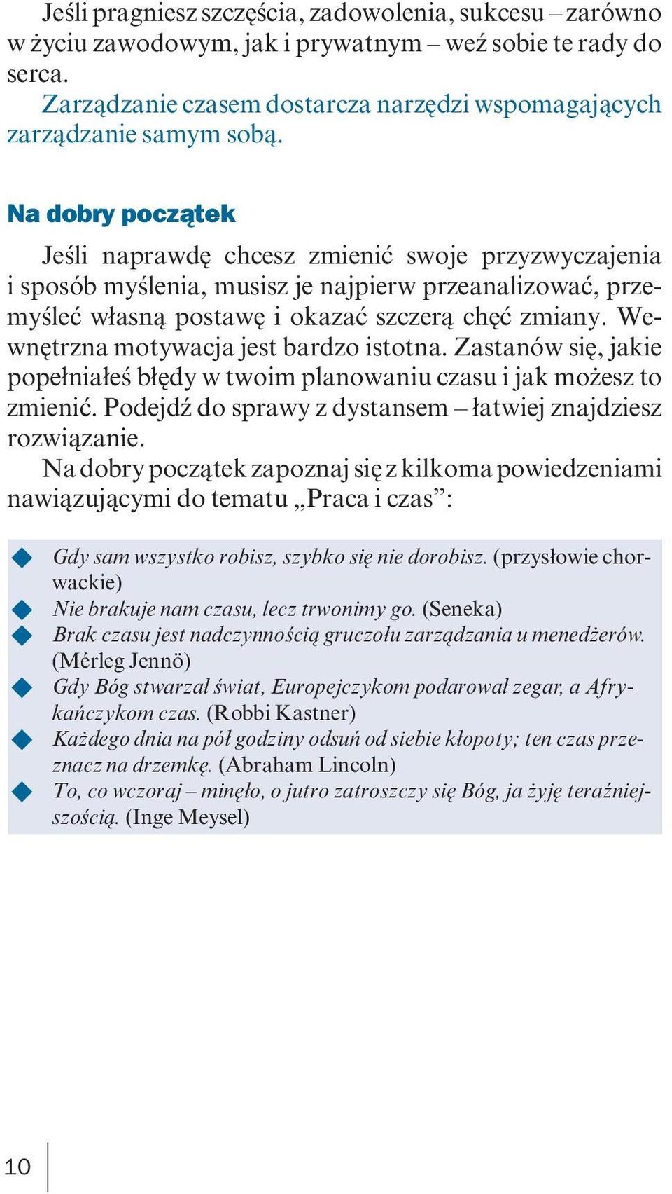 Wewnętrzna motywacja jest bardzo istotna. Zastanów się, jakie popełniałeś błędy w twoim planowaniu czasu i jak możesz to zmienić. Podejdź do sprawy z dystansem łatwiej znajdziesz rozwiązanie.