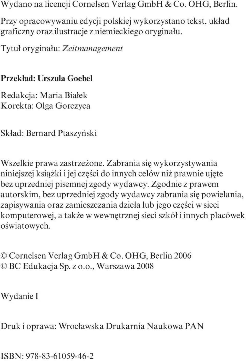 Zabrania się wykorzystywania niniejszej książki i jej części do innych celów niż prawnie ujęte bez uprzedniej pisemnej zgody wydawcy.