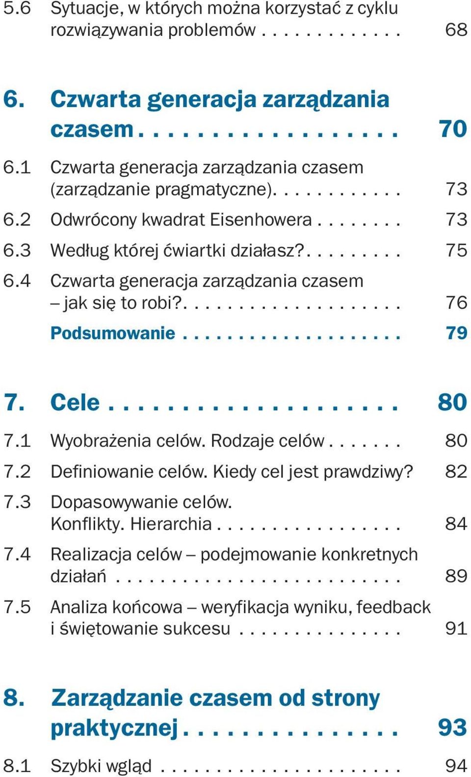 1 Wyobrażenia celów. Rodzaje celów... 80 7.2 Definiowanie celów. Kiedy cel jest prawdziwy? 82 7.3 Dopasowywanie celów. Konflikty. Hierarchia... 84 7.