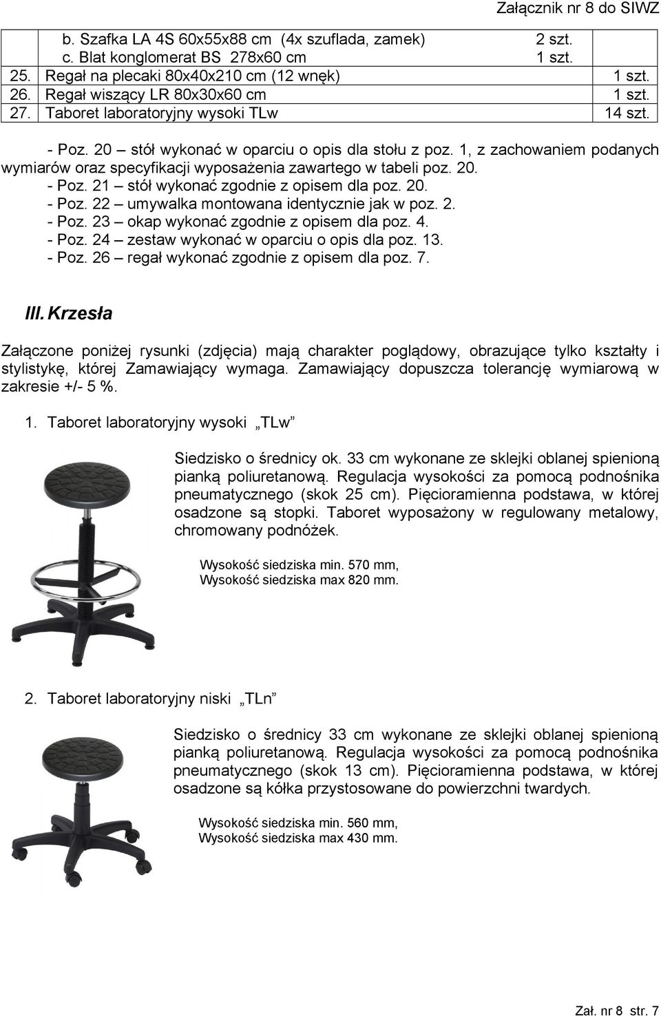 20. - Poz. 22 umywalka montowana identycznie jak w poz. 2. - Poz. 23 okap wykonać zgodnie z opisem dla poz. 4. - Poz. 24 zestaw wykonać w oparciu o opis dla poz. 13. - Poz. 26 regał wykonać zgodnie z opisem dla poz.