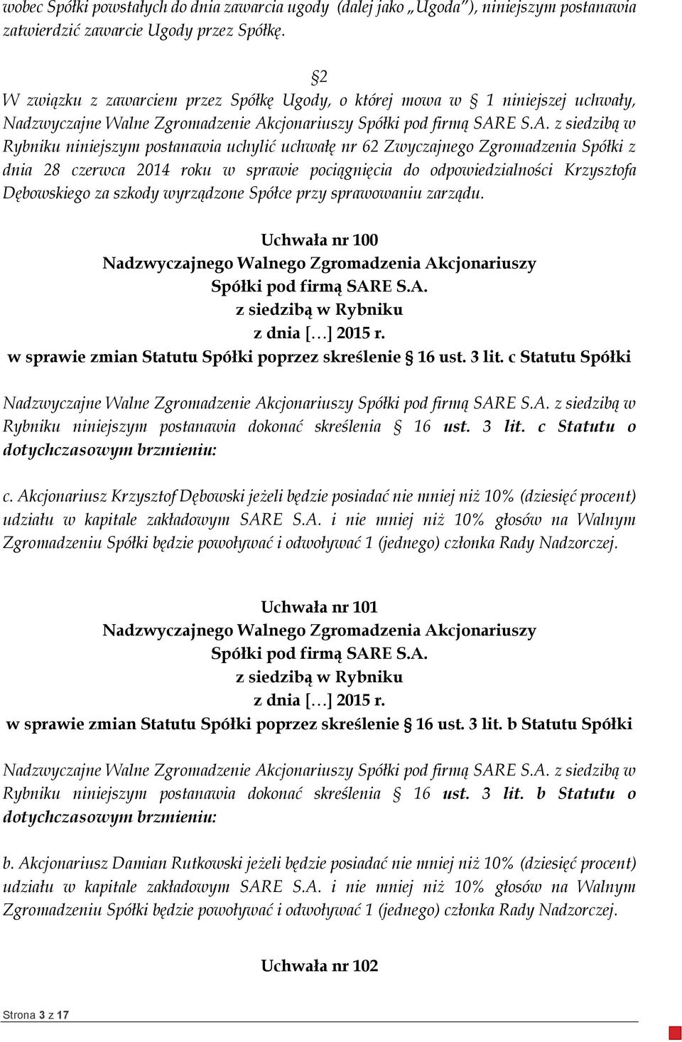 sprawie pociągnięcia do odpowiedzialności Krzysztofa Dębowskiego za szkody wyrządzone Spółce przy sprawowaniu zarządu. Uchwała nr 100 w sprawie zmian Statutu Spółki poprzez skreślenie 16 ust. 3 lit.