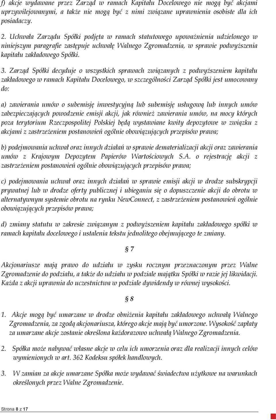 Zarząd Spółki decyduje o wszystkich sprawach związanych z podwyższeniem kapitału zakładowego w ramach Kapitału Docelowego, w szczególności Zarząd Spółki jest umocowany do: a) zawierania umów o