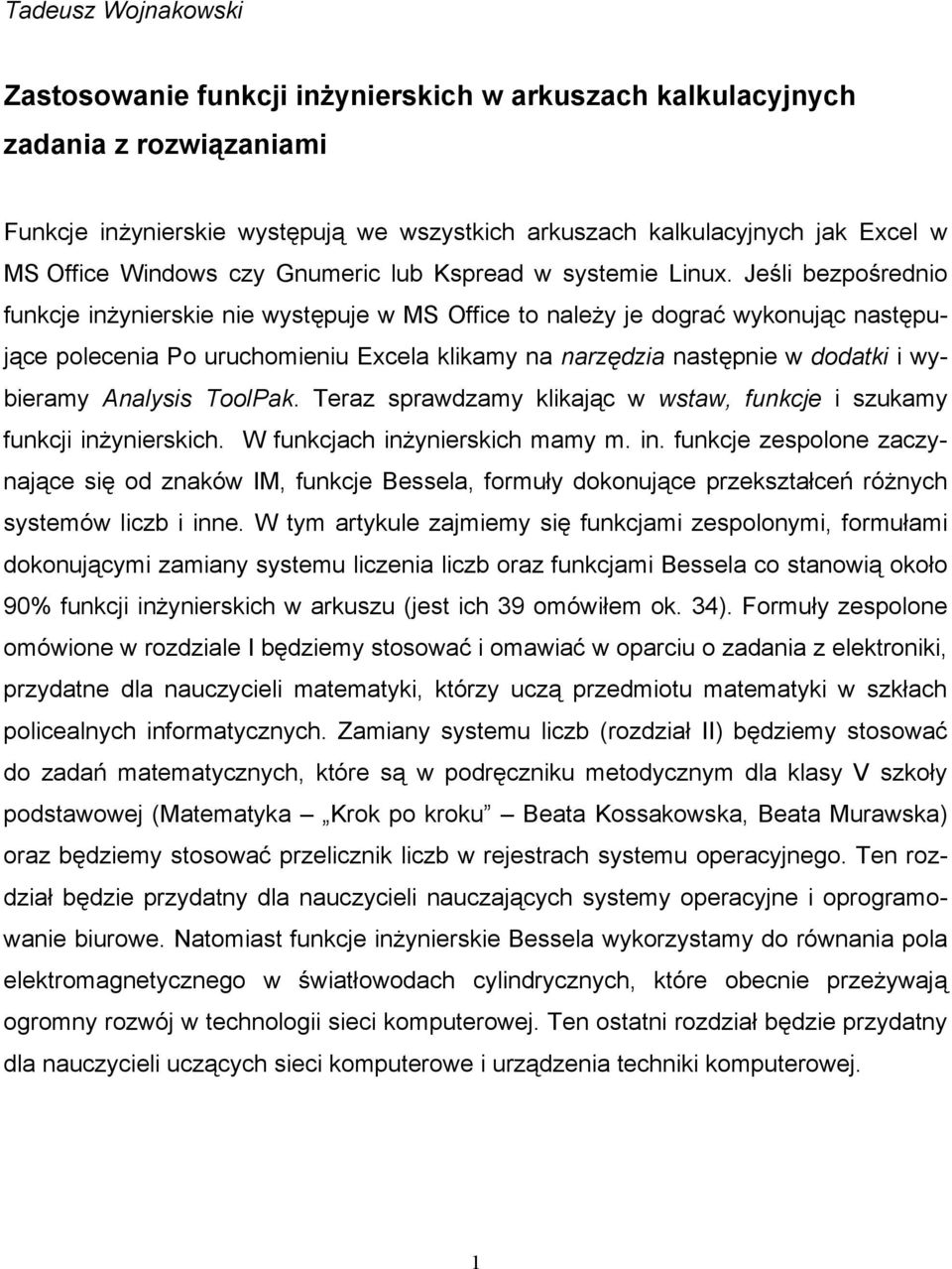 Jeśli bepośrednio funkcje inżynierskie nie występuje w MS Office to należy je dograć wykonując następujące polecenia Po uruchomieniu Excela klikamy na narędia następnie w dodatki i wybieramy Analysis