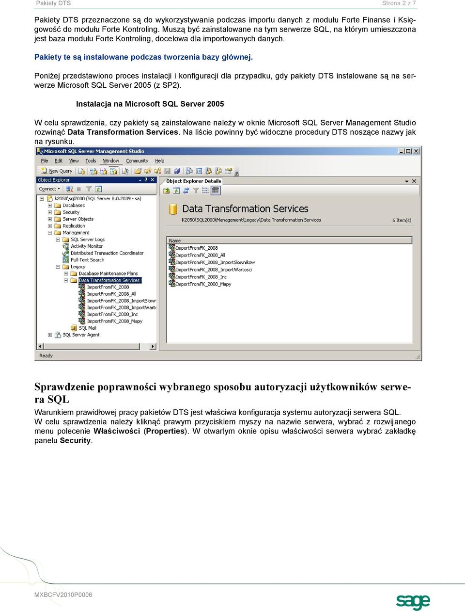 Poniżej przedstawiono proces instalacji i konfiguracji dla przypadku, gdy pakiety DTS instalowane są na serwerze Microsoft SQL Server 2005 (z SP2).