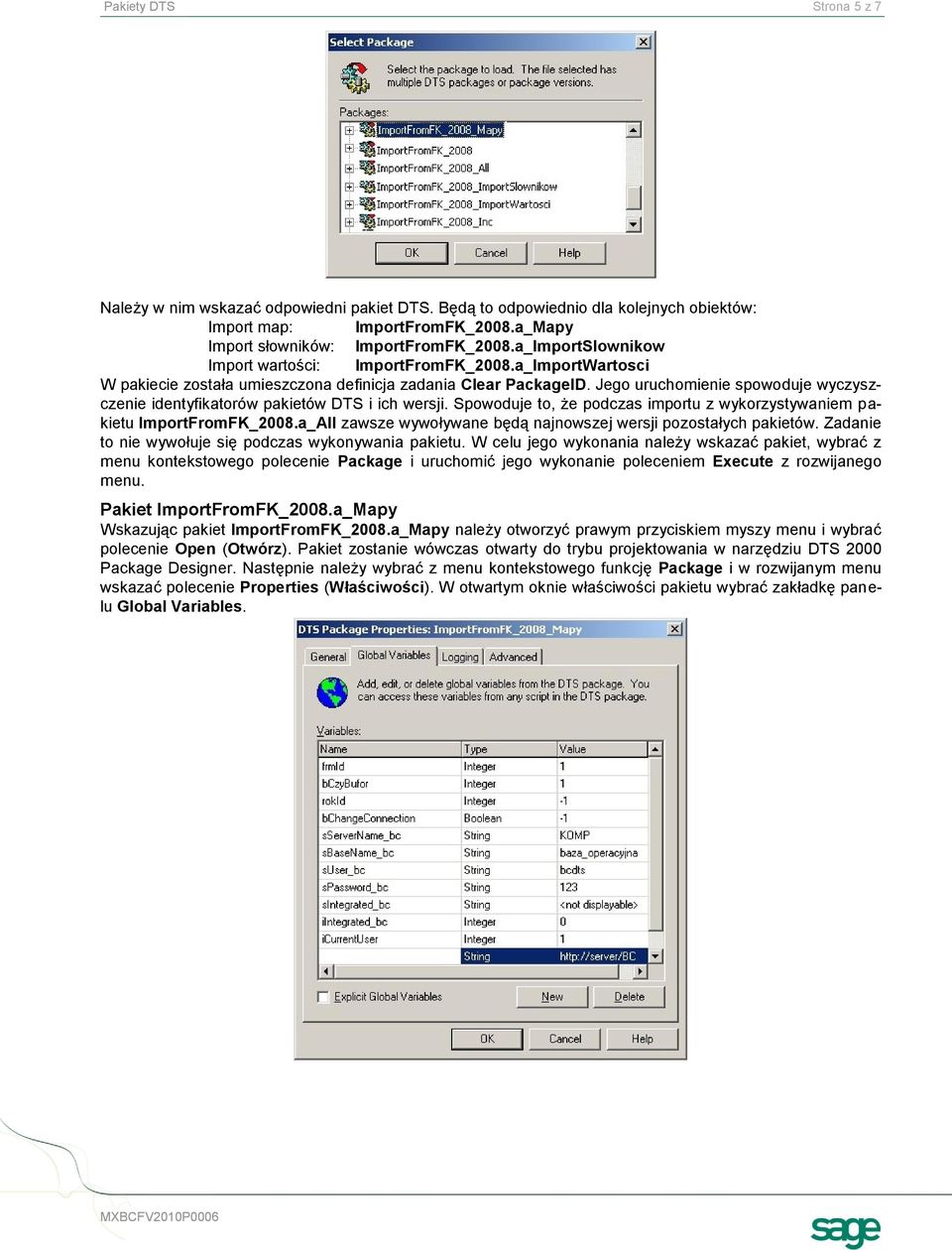 Jego uruchomienie spowoduje wyczyszczenie identyfikatorów pakietów DTS i ich wersji. Spowoduje to, że podczas importu z wykorzystywaniem pakietu ImportFromFK_2008.