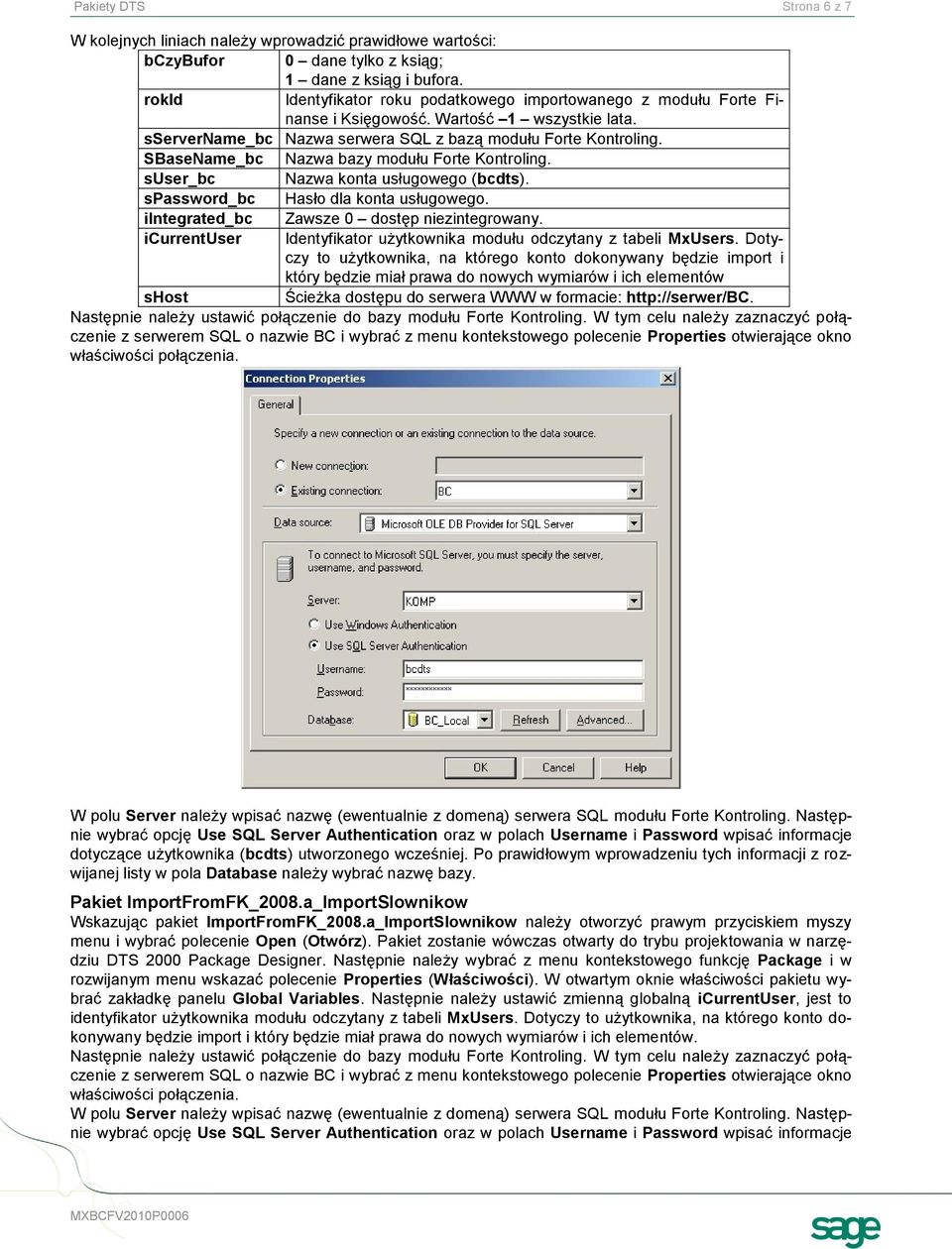 SBaseName_bc Nazwa bazy modułu Forte Kontroling. suser_bc Nazwa konta usługowego (bcdts). spassword_bc Hasło dla konta usługowego. iintegrated_bc Zawsze 0 dostęp niezintegrowany.