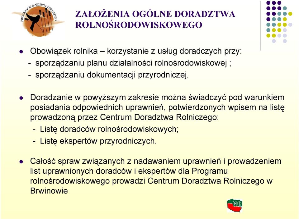 Doradzanie w powyższym zakresie można świadczyć pod warunkiem posiadania odpowiednich uprawnień, potwierdzonych wpisem na listę prowadzoną przez Centrum