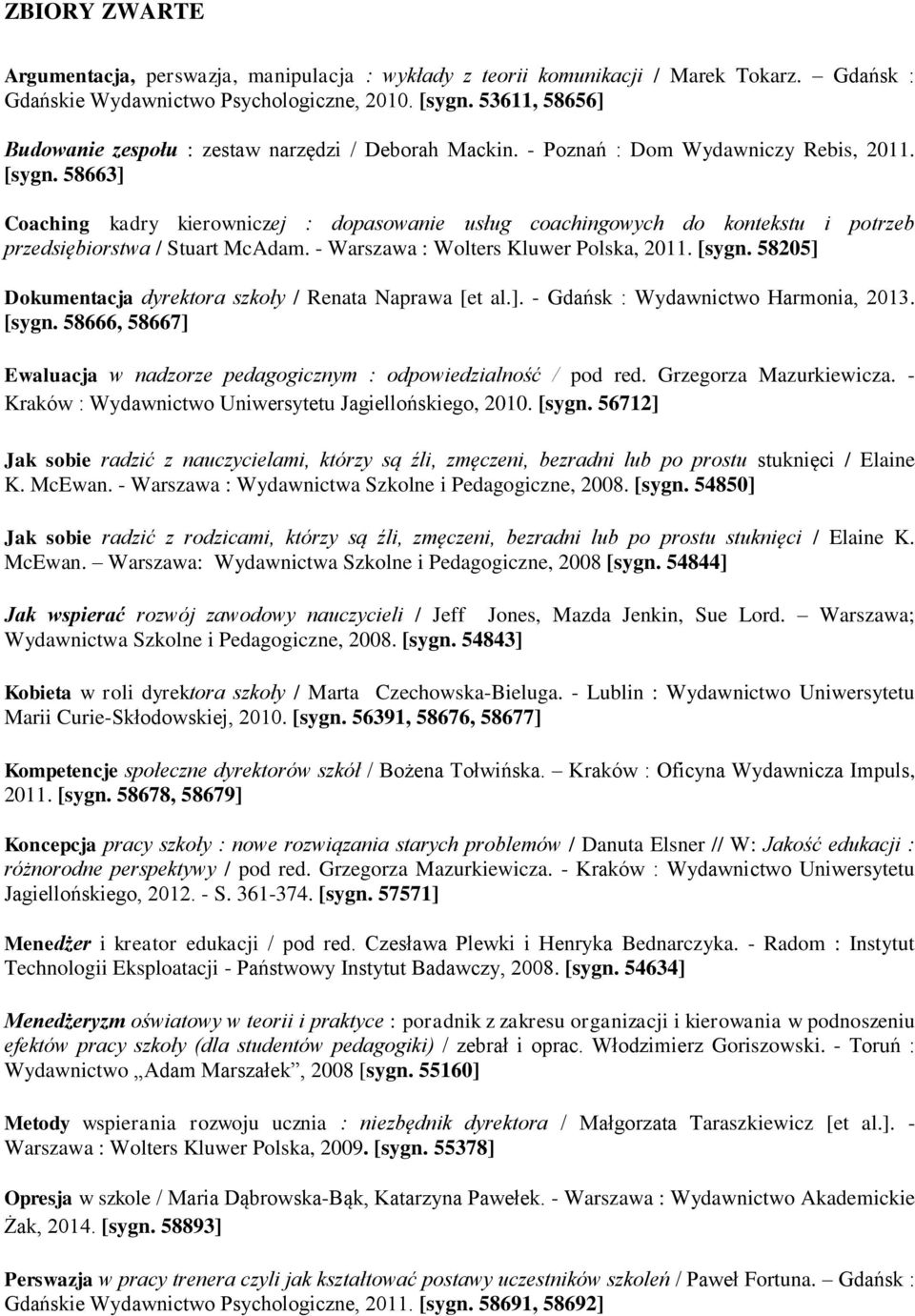 58663] Coaching kadry kierowniczej : dopasowanie usług coachingowych do kontekstu i potrzeb przedsiębiorstwa / Stuart McAdam. - Warszawa : Wolters Kluwer Polska, 2011. [sygn.