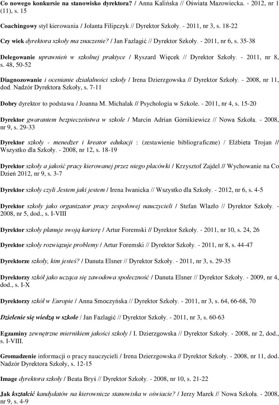 48, 50-52 Diagnozowanie i ocenianie działalności szkoły / Irena Dzierzgowska // Dyrektor Szkoły. - 2008, nr 11, dod. Nadzór Dyrektora Szkoły, s. 7-11 Dobry dyrektor to podstawa / Joanna M.