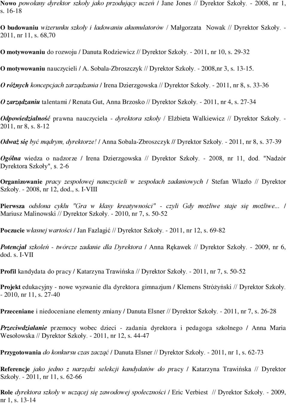 13-15. O różnych koncepcjach zarządzania / Irena Dzierzgowska // Dyrektor Szkoły. - 2011, nr 8, s. 33-36 O zarządzaniu talentami / Renata Gut, Anna Brzosko // Dyrektor Szkoły. - 2011, nr 4, s.