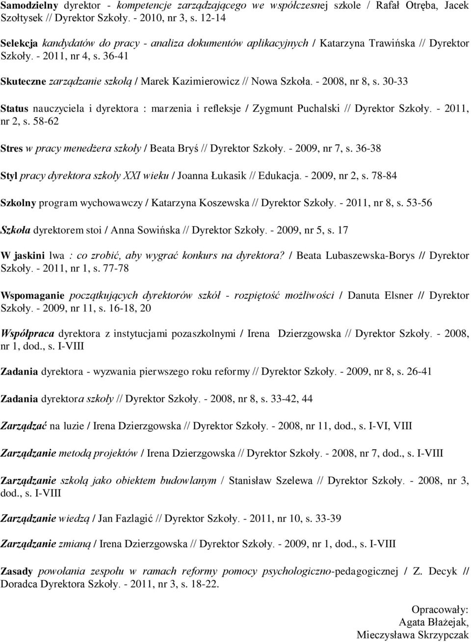 36-41 Skuteczne zarządzanie szkołą / Marek Kazimierowicz // Nowa Szkoła. - 2008, nr 8, s. 30-33 Status nauczyciela i dyrektora : marzenia i refleksje / Zygmunt Puchalski // Dyrektor Szkoły.