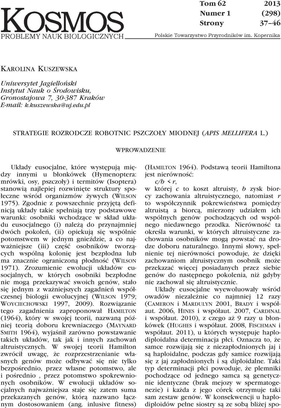 ) WPROWADZENIE Układy eusocjalne, które występują między innymi u błonkówek (Hymenoptera: mrówki, osy, pszczoły) i termitów (Isoptera) stanowią najlepiej rozwinięte struktury społeczne wśród