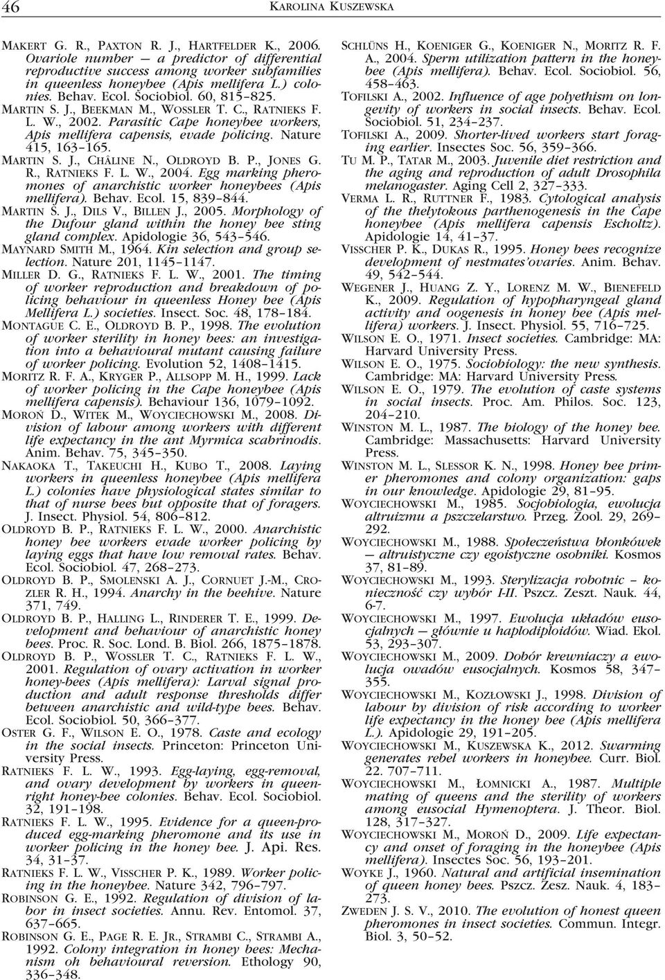 , Beekman M., Wossler T. C., Ratnieks F. L. W., 2002. Parasitic Cape honeybee workers, Apis mellifera capensis, evade policing. Nature 415, 163 165. Martin S. J., Châline N., Oldroyd B. P., Jones G.