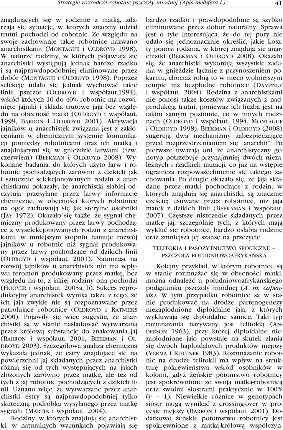 W tym przypadku robotnice są w stanie produkować na drodze partenogenezy niezapłodnione diploidalne jaja, z których wykluwają się diploidalne samice.