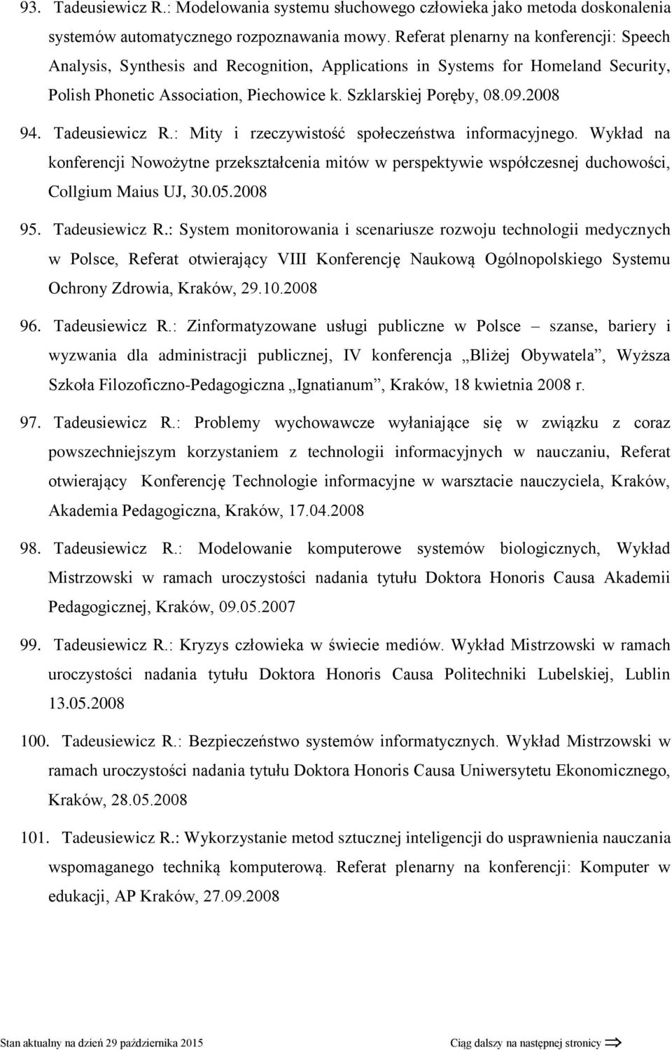 2008 94. Tadeusiewicz R.: Mity i rzeczywistość społeczeństwa informacyjnego. Wykład na konferencji Nowożytne przekształcenia mitów w perspektywie współczesnej duchowości, Collgium Maius UJ, 30.05.