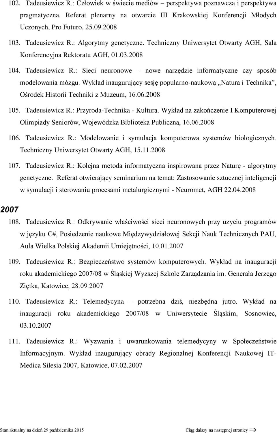 : Sieci neuronowe nowe narzędzie informatyczne czy sposób modelowania mózgu. Wykład inaugurujący sesję popularno-naukową Natura i Technika, Ośrodek Historii Techniki z Muzeum, 16.06.2008 105.