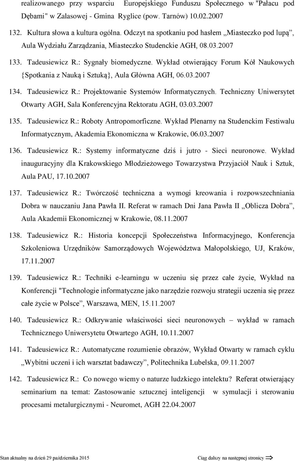 Wykład otwierający Forum Kół Naukowych {Spotkania z Nauką i Sztuką}, Aula Główna AGH, 06.03.2007 134. Tadeusiewicz R.: Projektowanie Systemów Informatycznych.