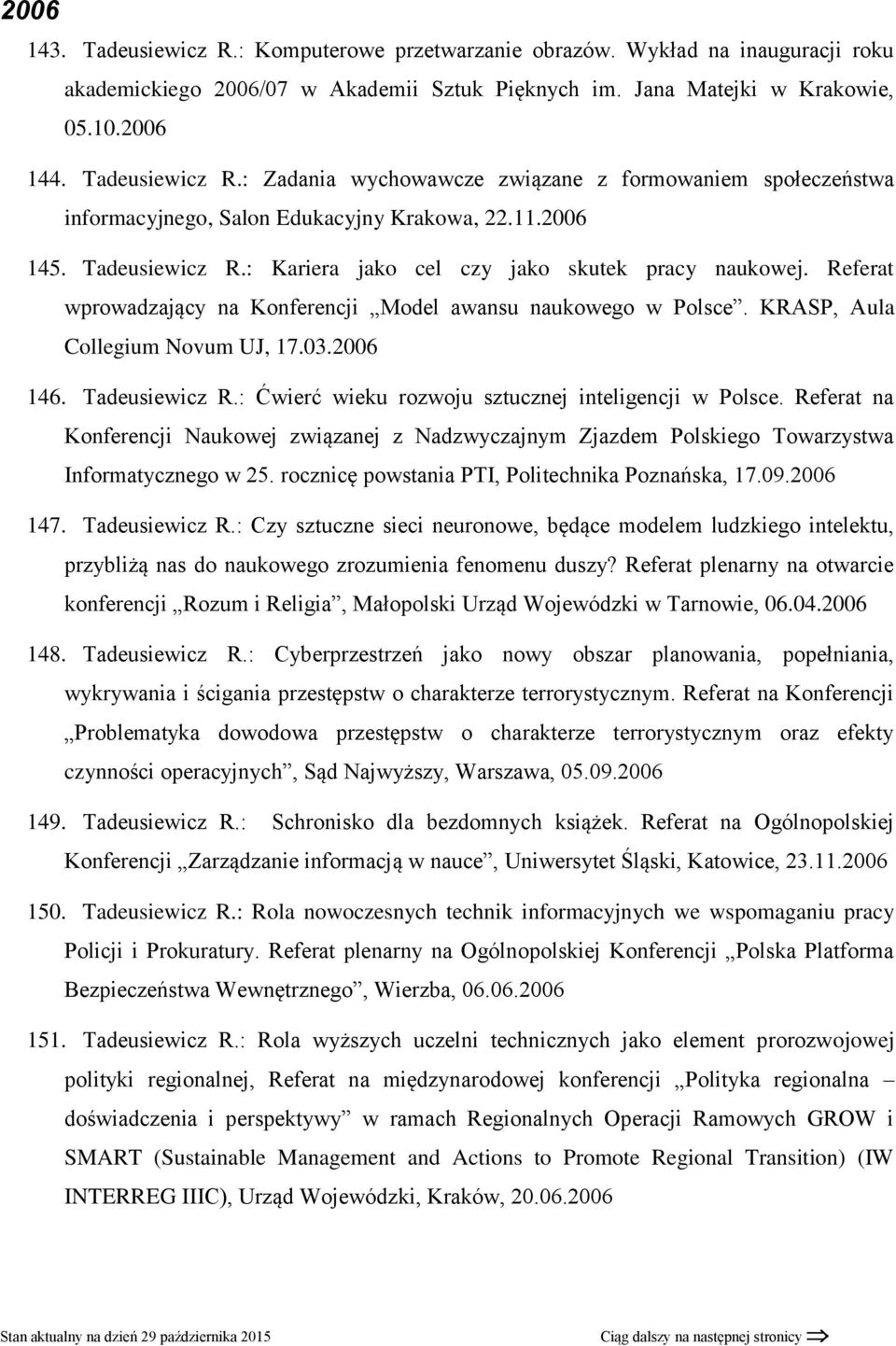 Tadeusiewicz R.: Ćwierć wieku rozwoju sztucznej inteligencji w Polsce. Referat na Konferencji Naukowej związanej z Nadzwyczajnym Zjazdem Polskiego Towarzystwa Informatycznego w 25.