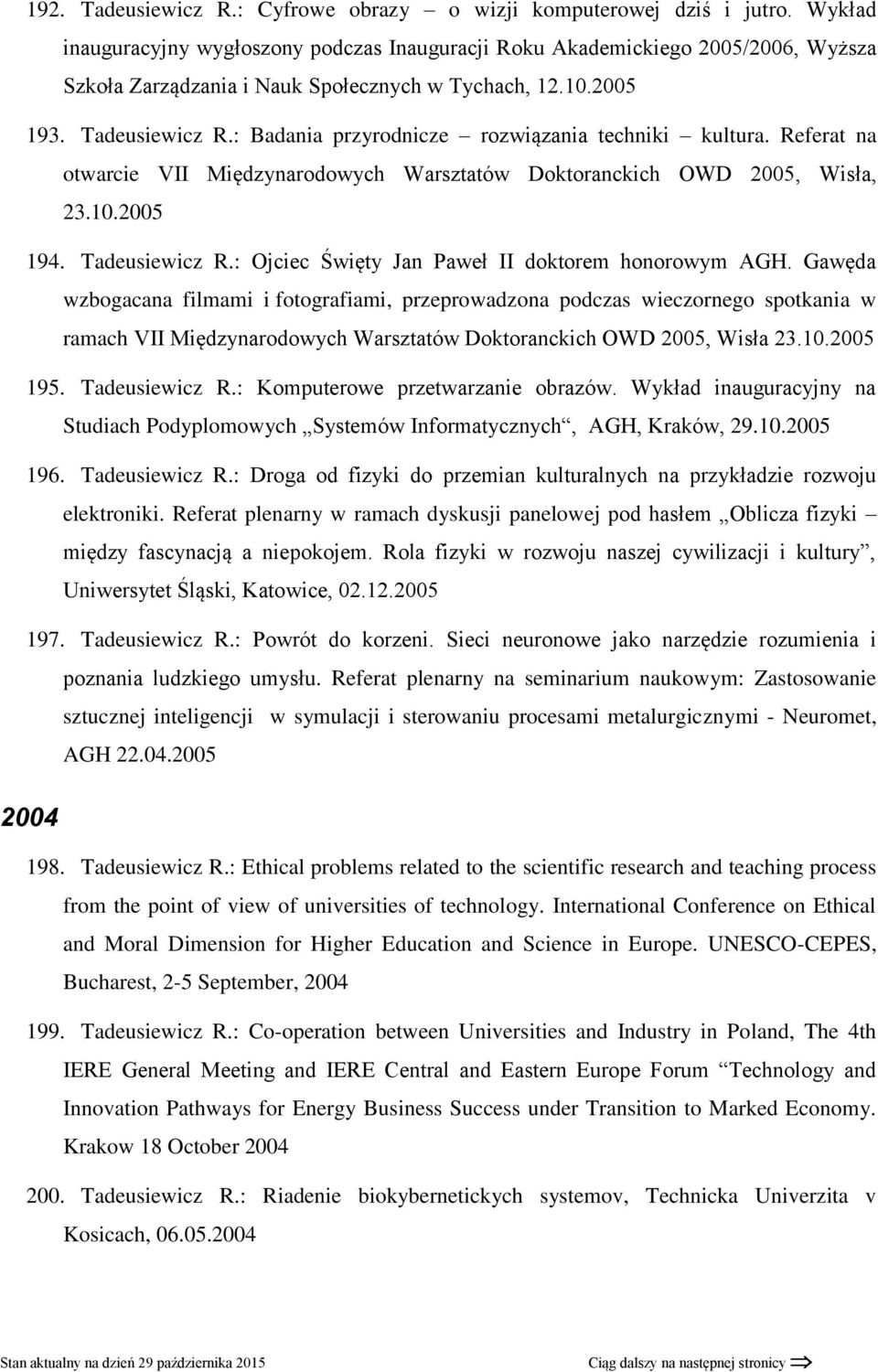 : Badania przyrodnicze rozwiązania techniki kultura. Referat na otwarcie VII Międzynarodowych Warsztatów Doktoranckich OWD 2005, Wisła, 23.10.2005 194. Tadeusiewicz R.