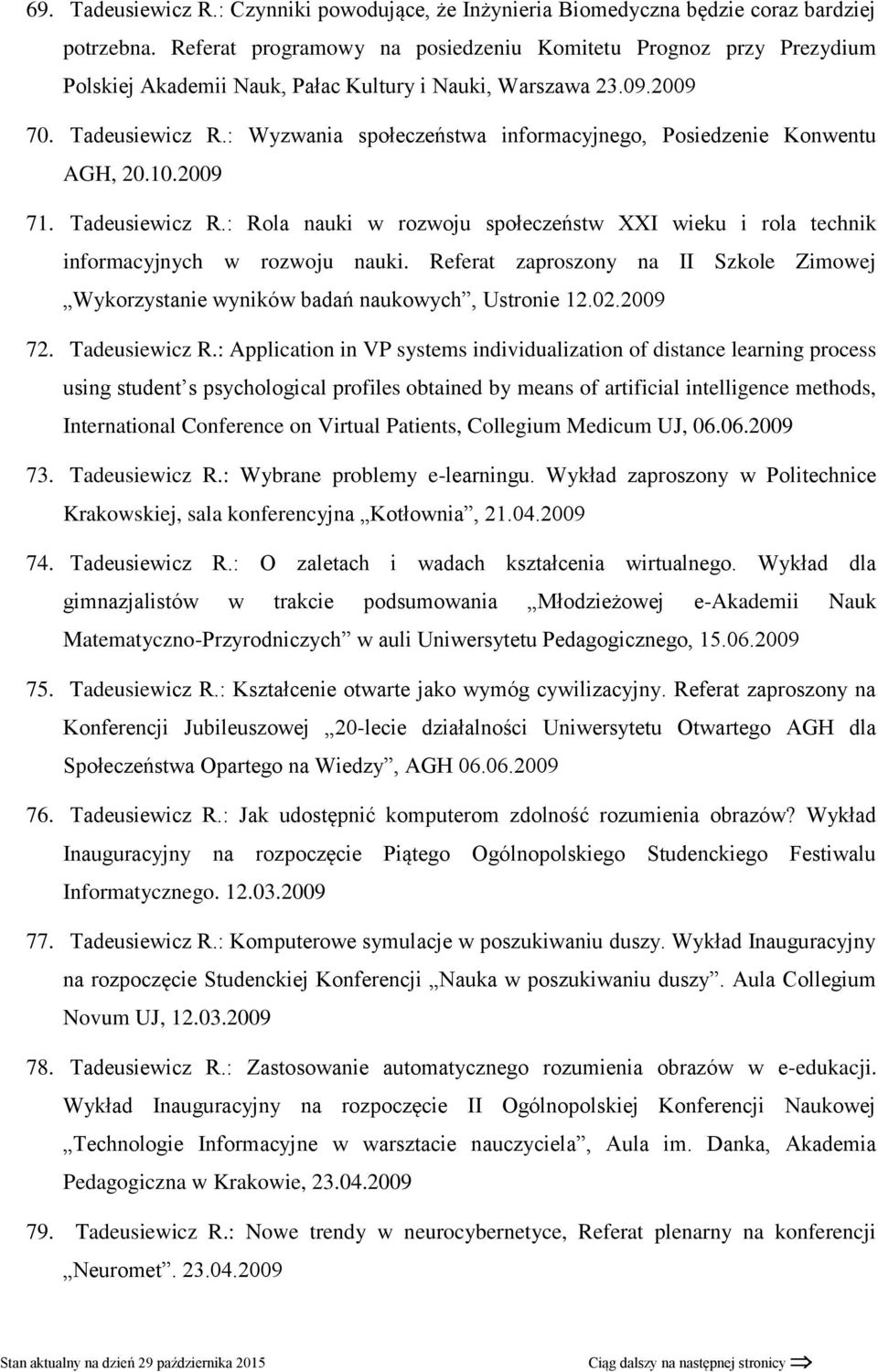 : Wyzwania społeczeństwa informacyjnego, Posiedzenie Konwentu AGH, 20.10.2009 71. Tadeusiewicz R.: Rola nauki w rozwoju społeczeństw XXI wieku i rola technik informacyjnych w rozwoju nauki.