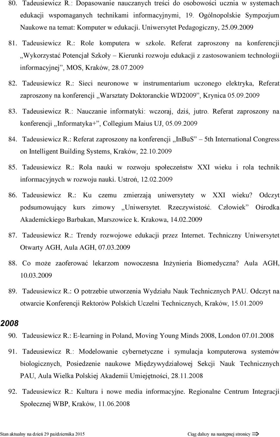 Referat zaproszony na konferencji Wykorzystać Potencjał Szkoły Kierunki rozwoju edukacji z zastosowaniem technologii informacyjnej, MOS, Kraków, 28.07.2009 82. Tadeusiewicz R.
