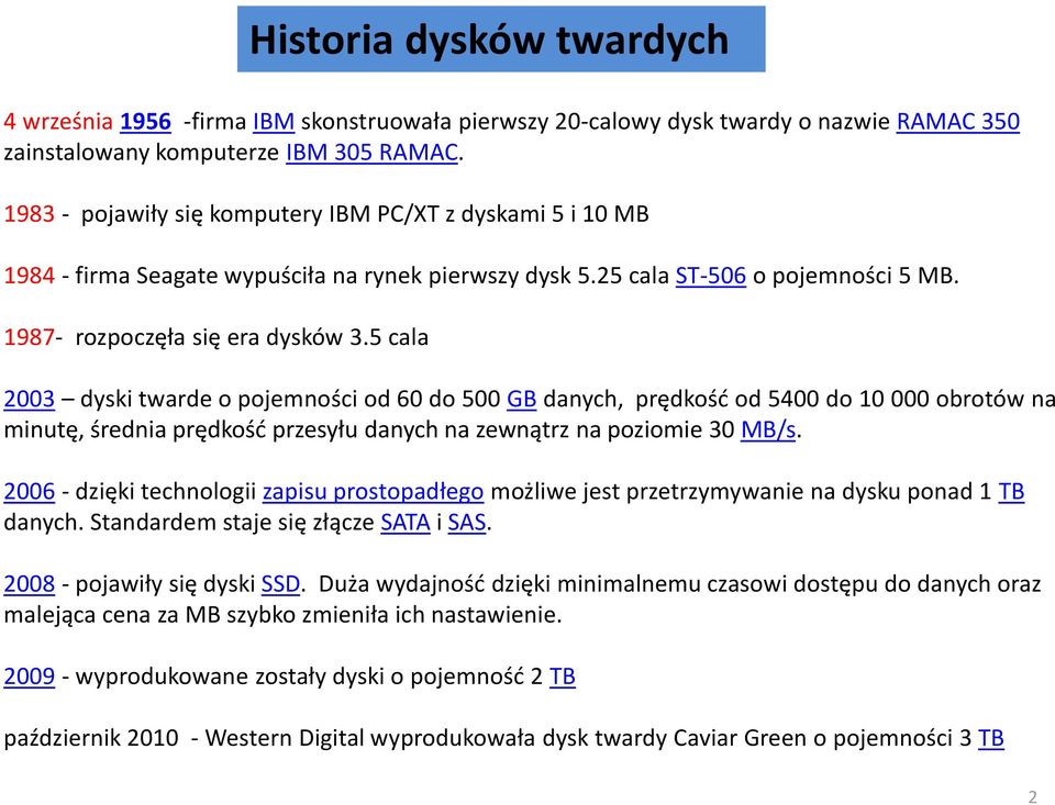 5 cala Historia dysków twardych 2003 dyski twarde o pojemności od 60 do 500 GB danych, prędkość od 5400 do 10 000 obrotów na minutę, średnia prędkość przesyłu danych na zewnątrz na poziomie 30 MB/s.