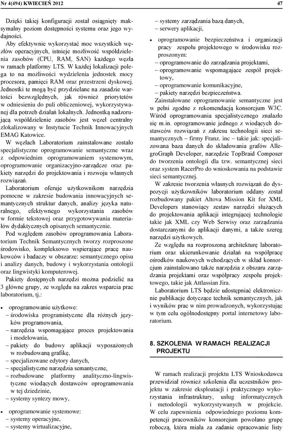 W każdej lokalizacji polega to na możliwości wydzielenia jednostek mocy procesora, pamięci RAM oraz przestrzeni dyskowej.