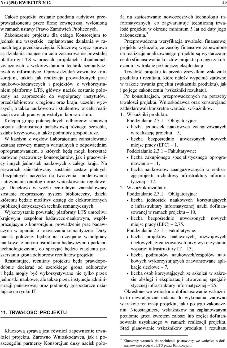 Kluczową wręcz sprawą są działania mające na celu zastosowanie powstałej platformy LTS w pracach, projektach i działaniach związanych z wykorzystaniem technik semantycznych w informatyce.
