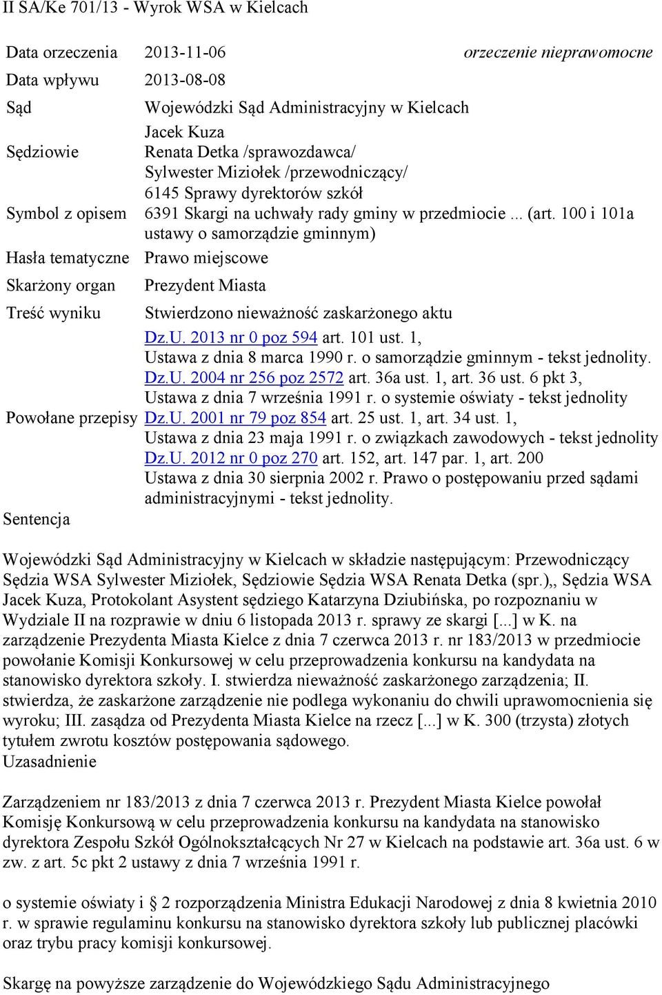 100 i 101a ustawy o samorządzie gminnym) Hasła tematyczne Prawo miejscowe Skarżony organ Prezydent Miasta Treść wyniku Stwierdzono nieważność zaskarżonego aktu Dz.U. 2013 nr 0 poz 594 art. 101 ust.