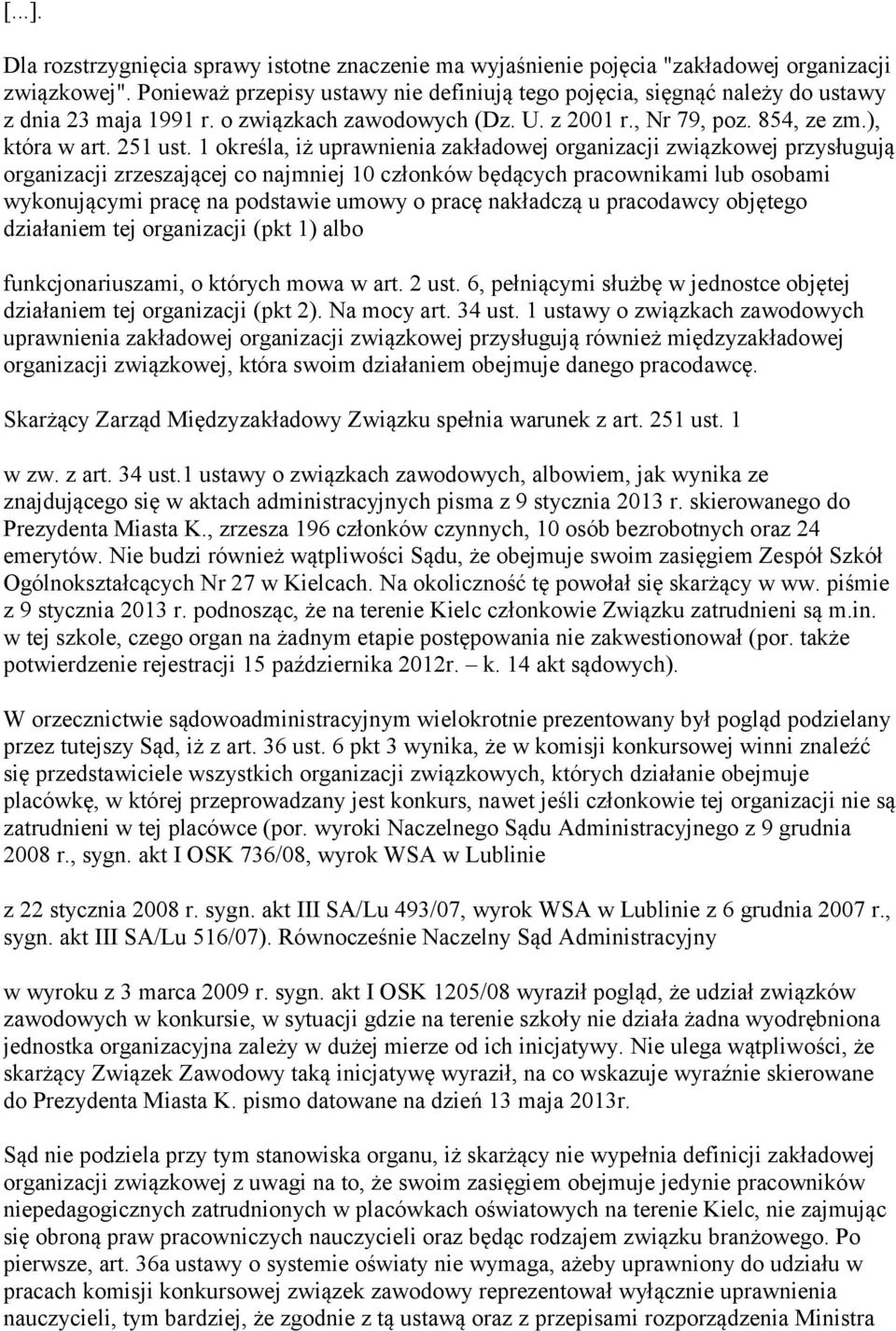 1 określa, iż uprawnienia zakładowej organizacji związkowej przysługują organizacji zrzeszającej co najmniej 10 członków będących pracownikami lub osobami wykonującymi pracę na podstawie umowy o