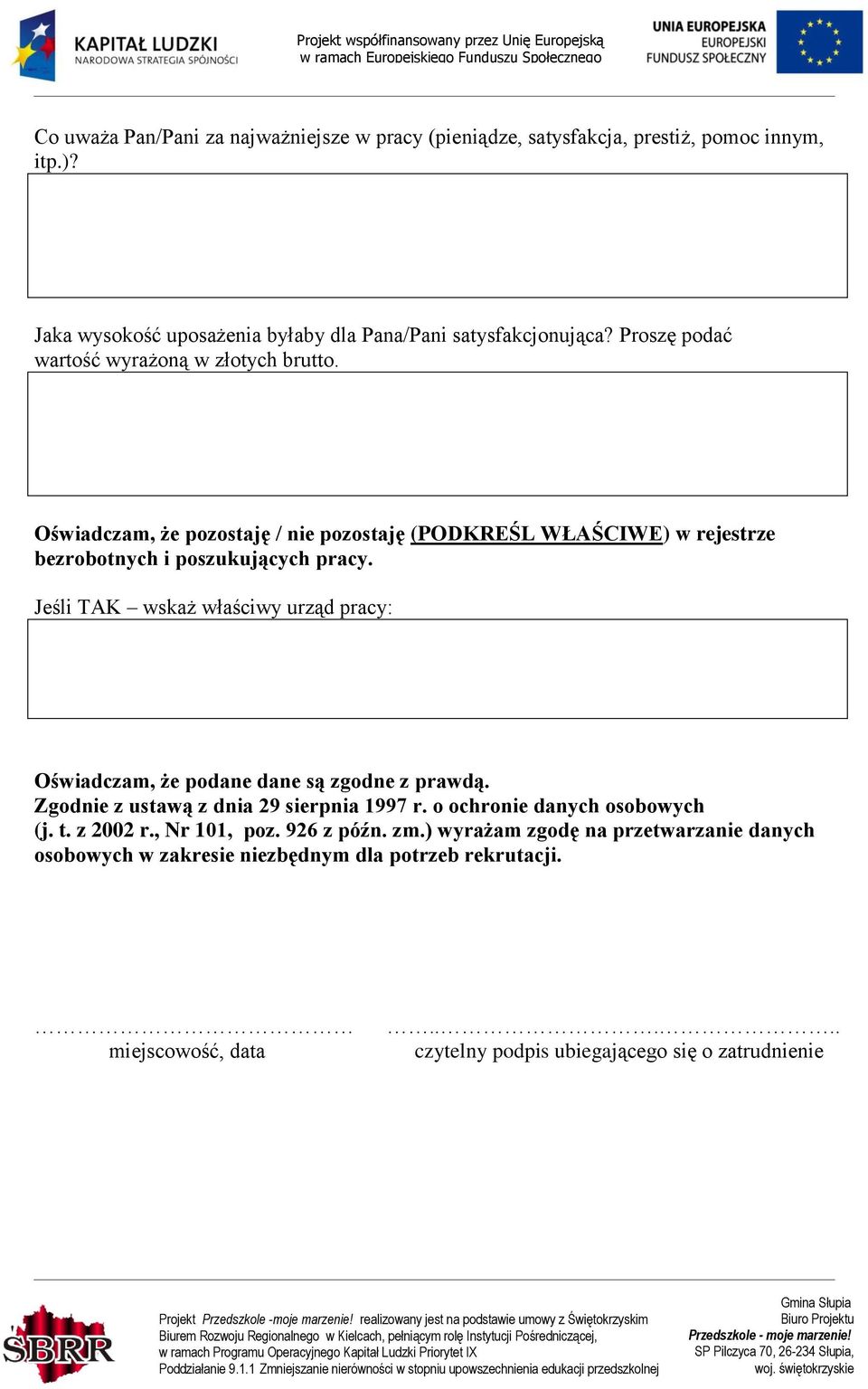 Jeśli TAK wskaż właściwy urząd pracy: Oświadczam, że podane dane są zgodne z prawdą. Zgodnie z ustawą z dnia 29 sierpnia 1997 r. o ochronie danych osobowych (j. t.